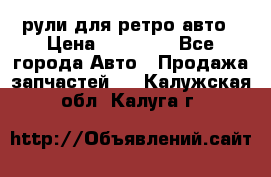 рули для ретро авто › Цена ­ 12 000 - Все города Авто » Продажа запчастей   . Калужская обл.,Калуга г.